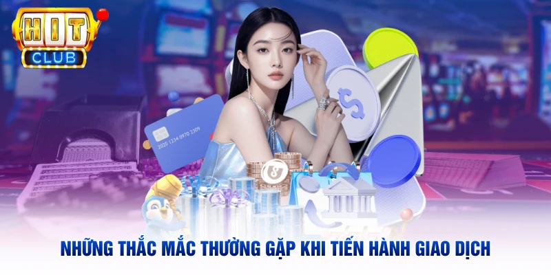 Những thắc mắc thường gặp khi tiến hành giao dịch