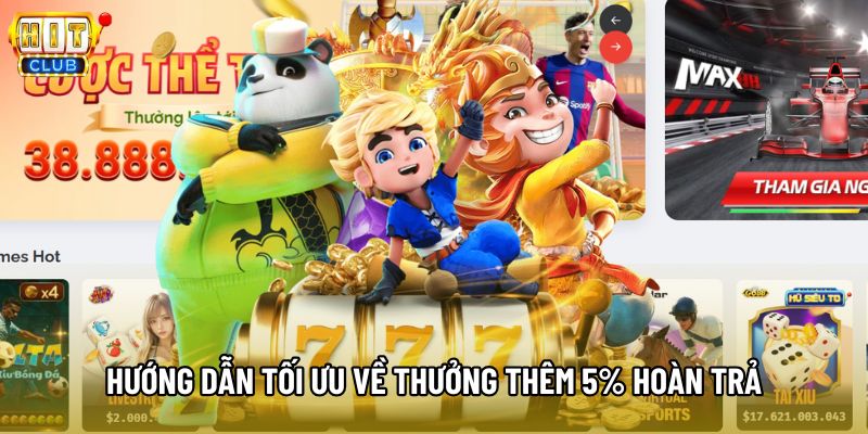 Hướng dẫn tối ưu về thưởng thêm 5% hoàn trả